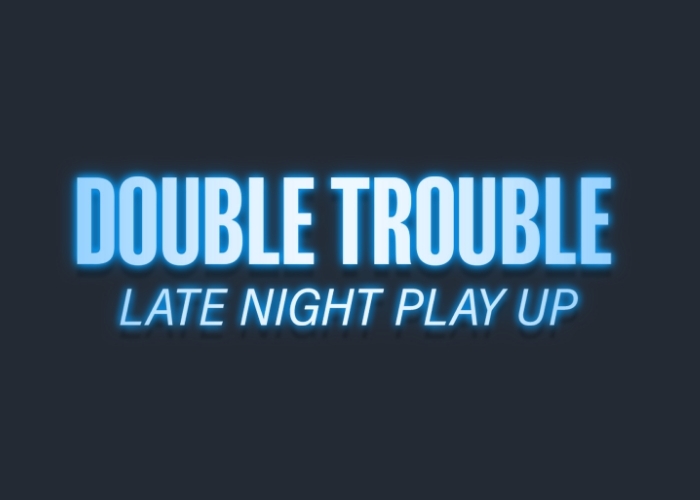 Double Trouble Late Night Play Up